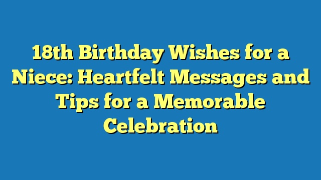 18th Birthday Wishes for a Niece: Heartfelt Messages and Tips for a Memorable Celebration