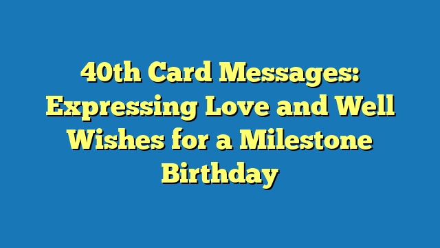 40th Card Messages: Expressing Love and Well Wishes for a Milestone Birthday