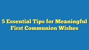 5 Essential Tips for Meaningful First Communion Wishes