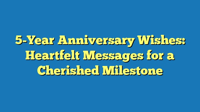 5-Year Anniversary Wishes: Heartfelt Messages for a Cherished Milestone