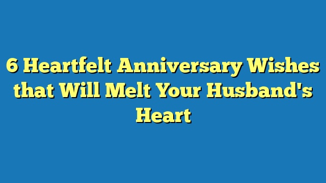 6 Heartfelt Anniversary Wishes that Will Melt Your Husband's Heart