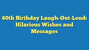 60th Birthday Laugh-Out-Loud: Hilarious Wishes and Messages