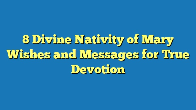 8 Divine Nativity of Mary Wishes and Messages for True Devotion
