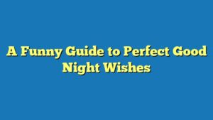 A Funny Guide to Perfect Good Night Wishes
