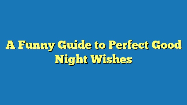 A Funny Guide to Perfect Good Night Wishes