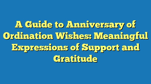 A Guide to Anniversary of Ordination Wishes: Meaningful Expressions of Support and Gratitude