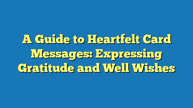 A Guide to Heartfelt Card Messages: Expressing Gratitude and Well Wishes