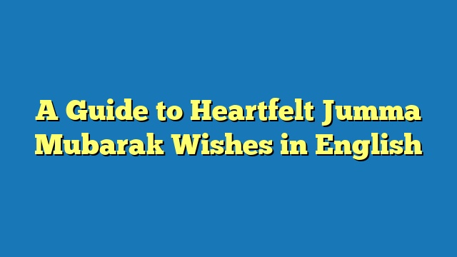 A Guide to Heartfelt Jumma Mubarak Wishes in English