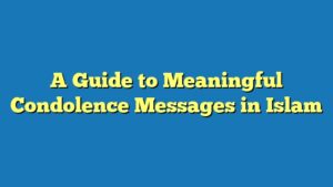 A Guide to Meaningful Condolence Messages in Islam