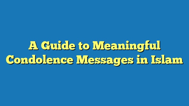 A Guide to Meaningful Condolence Messages in Islam