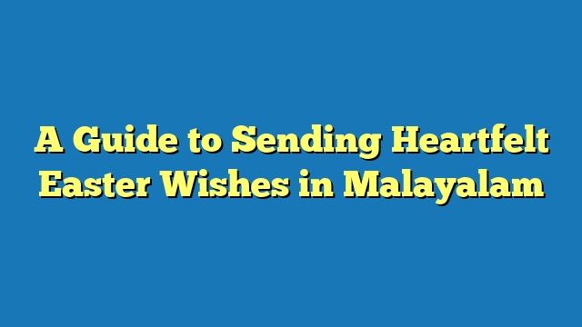 A Guide to Sending Heartfelt Easter Wishes in Malayalam