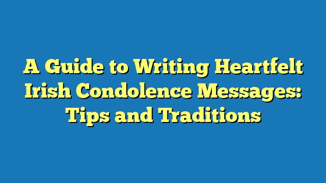 A Guide to Writing Heartfelt Irish Condolence Messages: Tips and Traditions