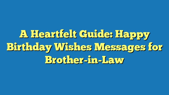 A Heartfelt Guide: Happy Birthday Wishes Messages for Brother-in-Law