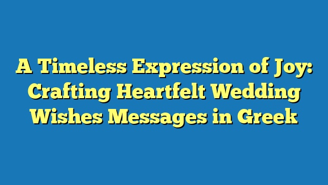 A Timeless Expression of Joy: Crafting Heartfelt Wedding Wishes Messages in Greek