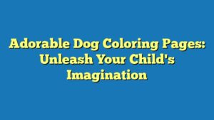 Adorable Dog Coloring Pages: Unleash Your Child's Imagination