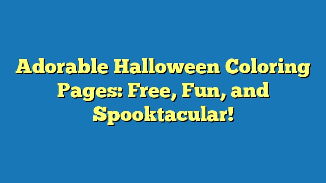 Adorable Halloween Coloring Pages: Free, Fun, and Spooktacular!