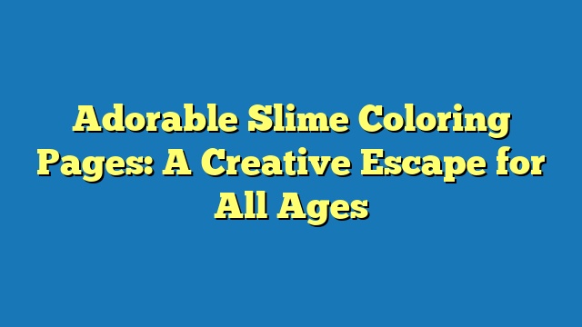 Adorable Slime Coloring Pages: A Creative Escape for All Ages