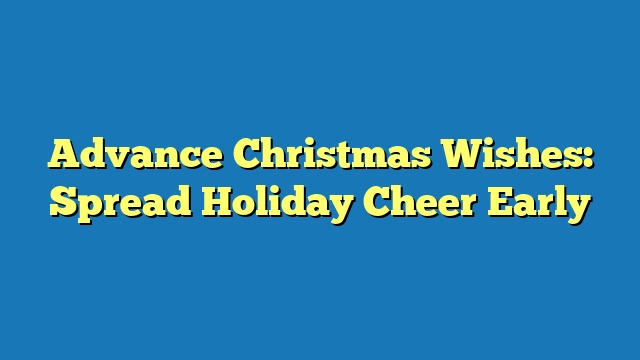 Advance Christmas Wishes: Spread Holiday Cheer Early