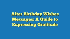 After Birthday Wishes Messages: A Guide to Expressing Gratitude