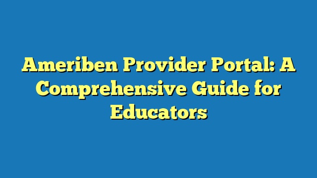 Ameriben Provider Portal: A Comprehensive Guide for Educators