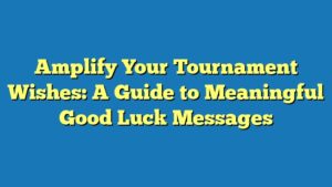 Amplify Your Tournament Wishes: A Guide to Meaningful Good Luck Messages