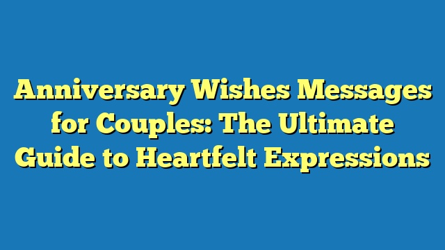 Anniversary Wishes Messages for Couples: The Ultimate Guide to Heartfelt Expressions