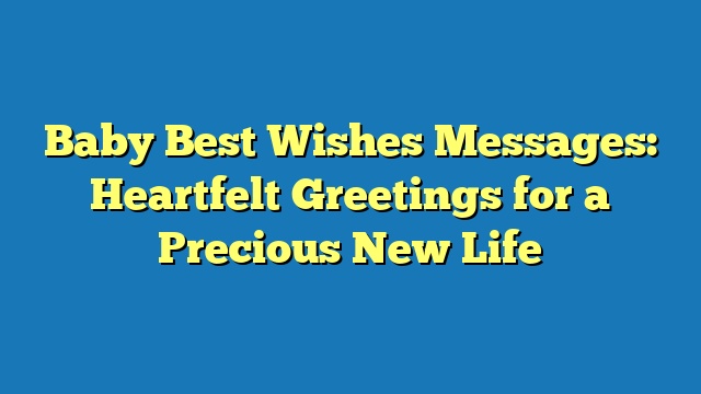 Baby Best Wishes Messages: Heartfelt Greetings for a Precious New Life