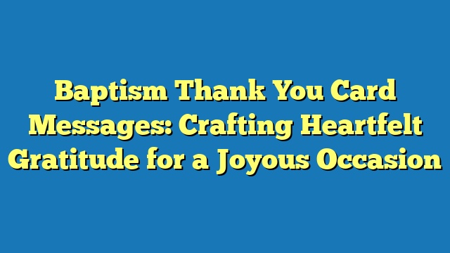 Baptism Thank You Card Messages: Crafting Heartfelt Gratitude for a Joyous Occasion