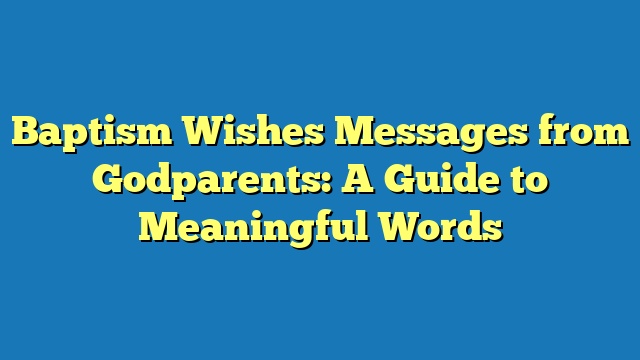 Baptism Wishes Messages from Godparents: A Guide to Meaningful Words