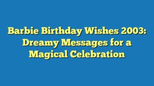 Barbie Birthday Wishes 2003: Dreamy Messages for a Magical Celebration