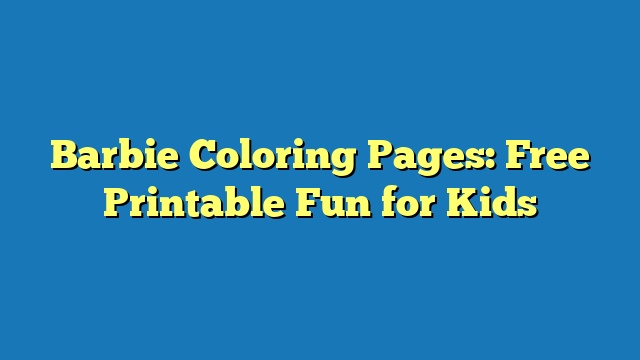 Barbie Coloring Pages: Free Printable Fun for Kids