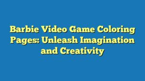 Barbie Video Game Coloring Pages: Unleash Imagination and Creativity