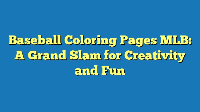 Baseball Coloring Pages MLB: A Grand Slam for Creativity and Fun