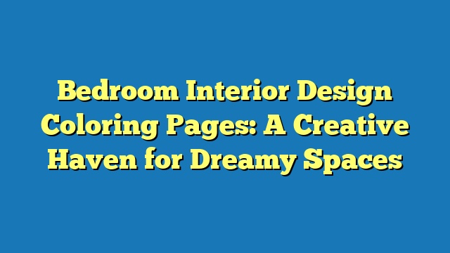 Bedroom Interior Design Coloring Pages: A Creative Haven for Dreamy Spaces