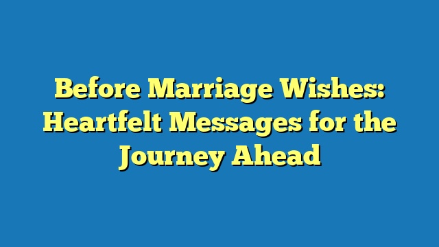 Before Marriage Wishes: Heartfelt Messages for the Journey Ahead