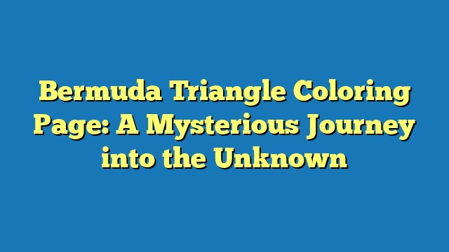 Bermuda Triangle Coloring Page: A Mysterious Journey into the Unknown