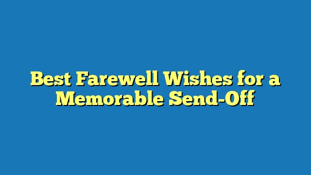 Best Farewell Wishes for a Memorable Send-Off