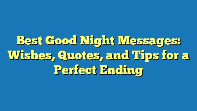 Best Good Night Messages: Wishes, Quotes, and Tips for a Perfect Ending