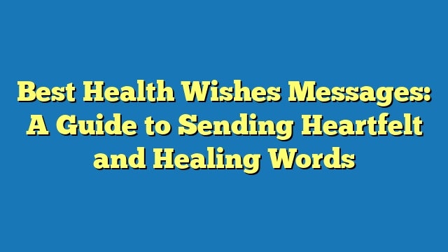 Best Health Wishes Messages: A Guide to Sending Heartfelt and Healing Words