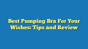 Best Pumping Bra For Your Wishes: Tips and Review