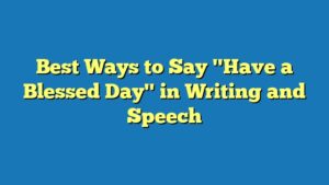 Best Ways to Say "Have a Blessed Day" in Writing and Speech