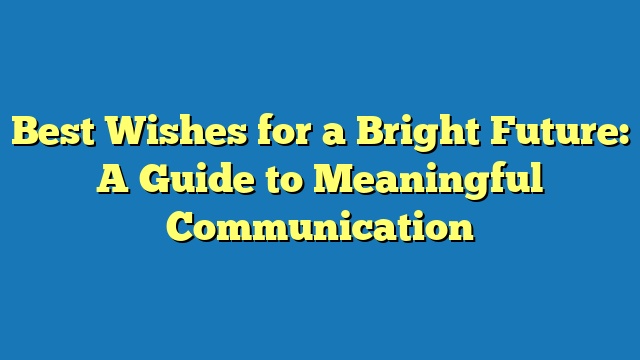 Best Wishes for a Bright Future: A Guide to Meaningful Communication