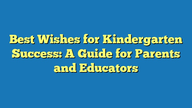 Best Wishes for Kindergarten Success: A Guide for Parents and Educators