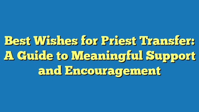 Best Wishes for Priest Transfer: A Guide to Meaningful Support and Encouragement