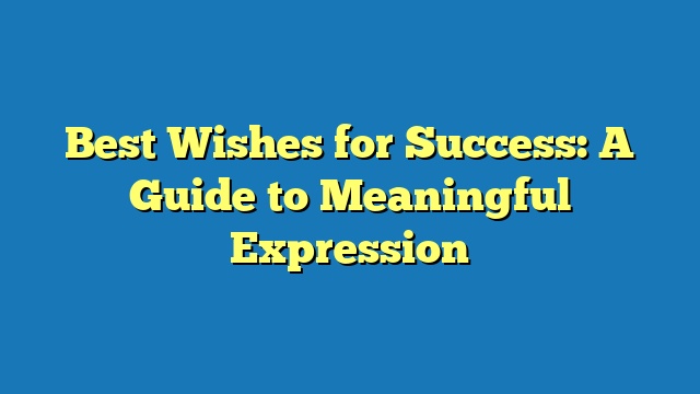 Best Wishes for Success: A Guide to Meaningful Expression