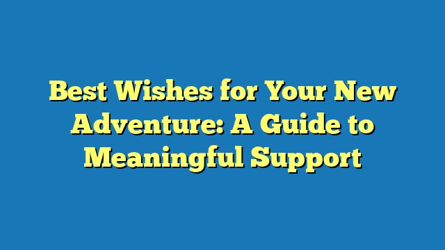 Best Wishes for Your New Adventure: A Guide to Meaningful Support