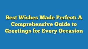 Best Wishes Made Perfect: A Comprehensive Guide to Greetings for Every Occasion