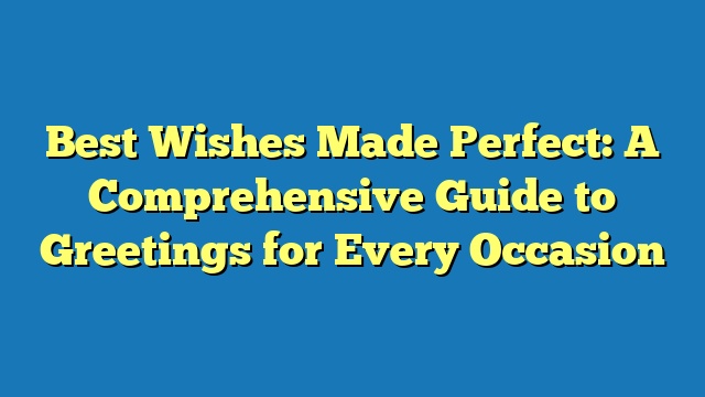 Best Wishes Made Perfect: A Comprehensive Guide to Greetings for Every Occasion