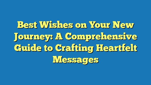 Best Wishes on Your New Journey: A Comprehensive Guide to Crafting Heartfelt Messages