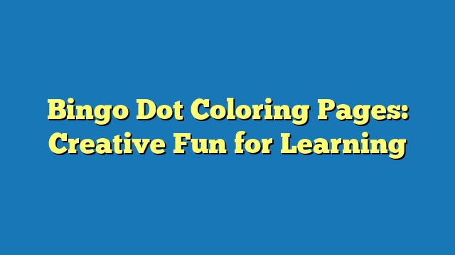 Bingo Dot Coloring Pages: Creative Fun for Learning